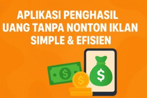 Aplikasi Penghasil Uang Tanpa Nonton Iklan, Simple & Efisien
