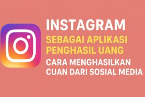 Cara Menghasilkan Uang dari Instagram: Aplikasi Penghasil Cuan Terpopuler