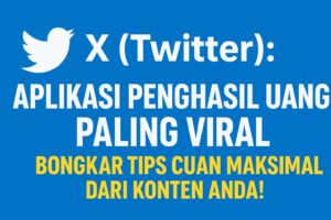 X (Twitter) Sebagai Aplikasi Penghasil Uang: Panduan Praktis untuk Pemula