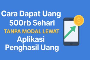 Cara dapat uang 500rb sehari tanpa modal hanya lewat aplikasi penghasil uang